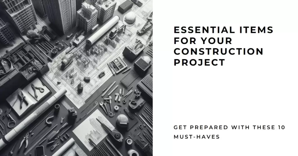  10 things you need when preparing for a construction project