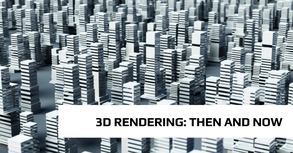  3d rendering then and now