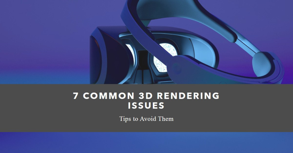7 3D Rendering Issues That Commonly Pop Up In Projects