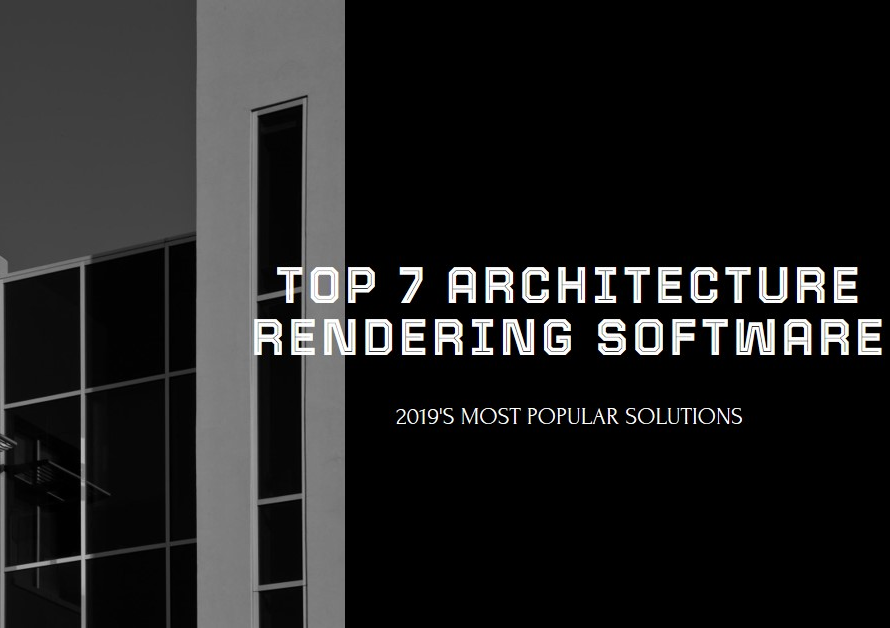 7 Most Popular Architecture Rendering Software Solutions For 2019