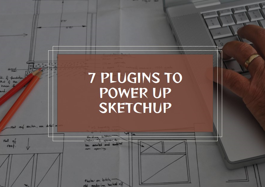 7 Plugins To Unleash The Power Of Sketchup