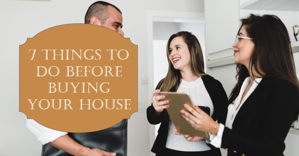 7 Things You Need To Do Before Buying Your House