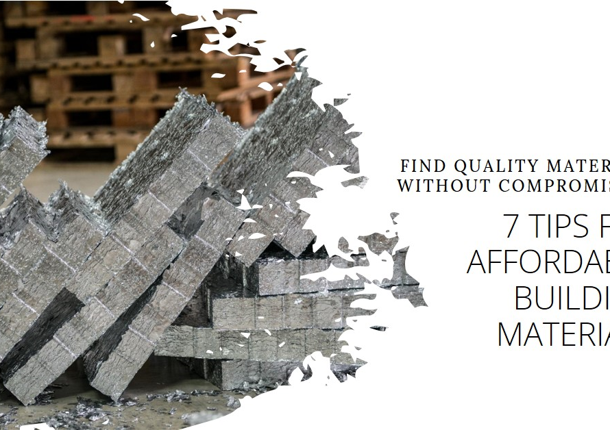 7 Tips For Finding Affordable Building Materials Without Compromising Quality