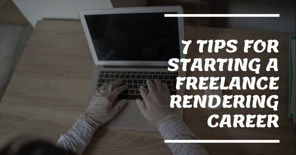  7 Tips For Starting A Freelance Rendering Career
