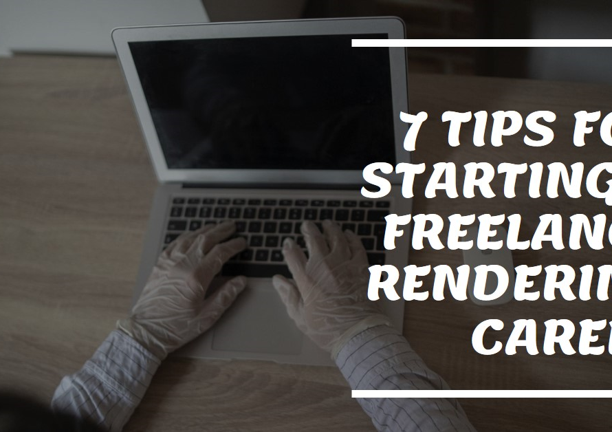 7 Tips For Starting A Freelance Rendering Career