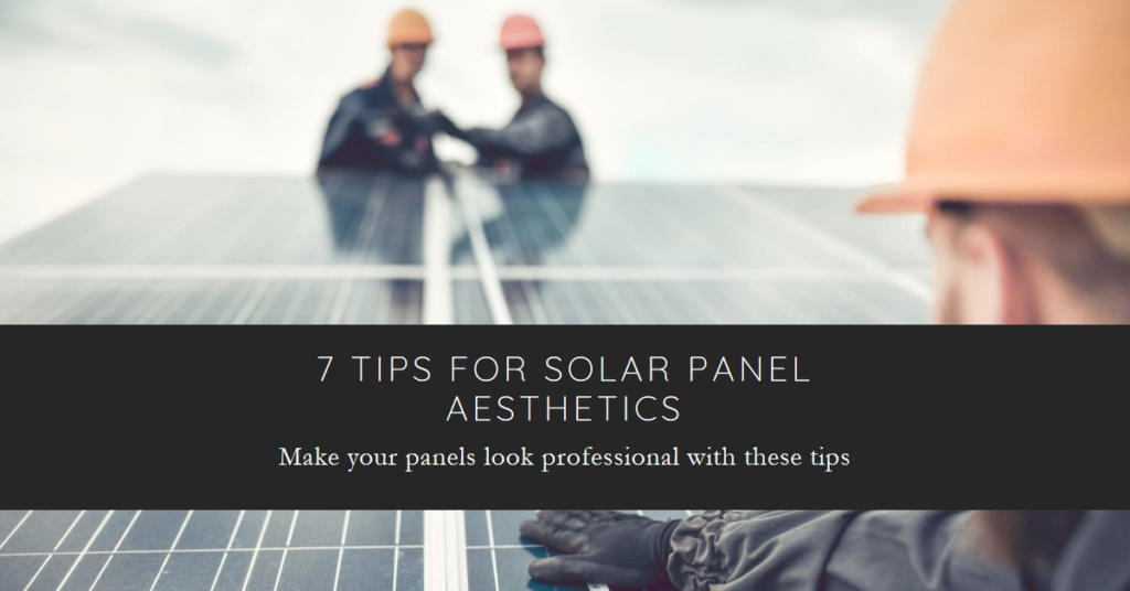  7 Tips On Making Your Solar Panels Look Good
