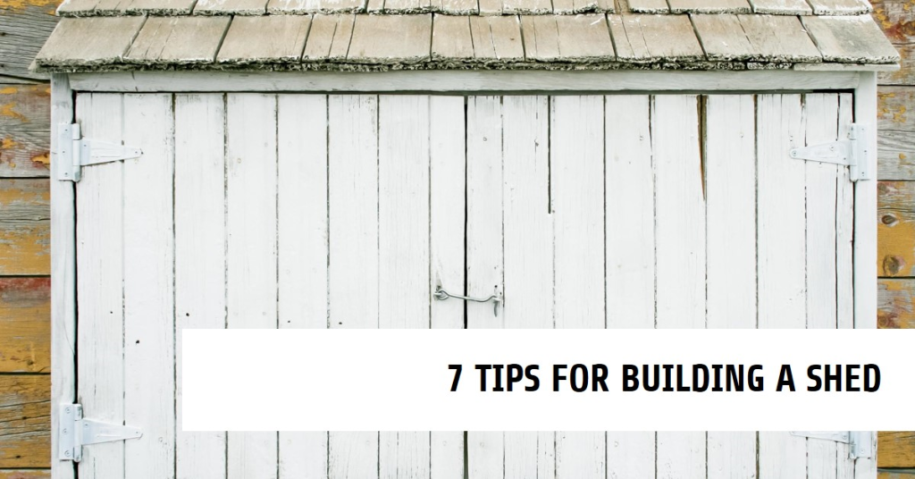  7 Tips When Building A Shed