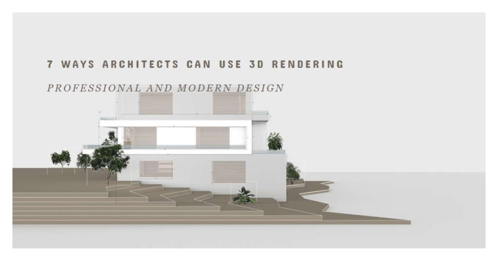  7 Ways Architects Can Use 3D Rendering