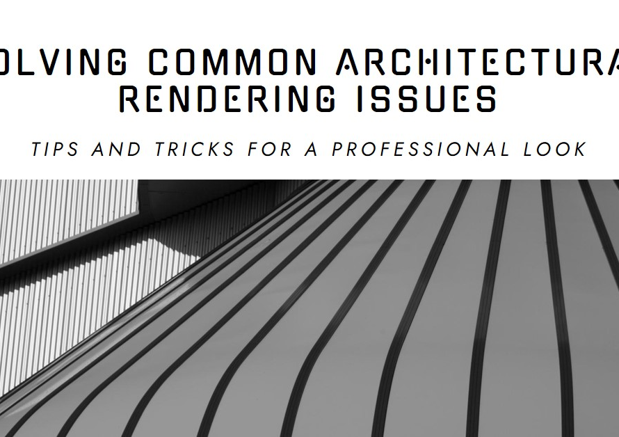 8 Common Issues With Architectural Rendering And How To Solve Them