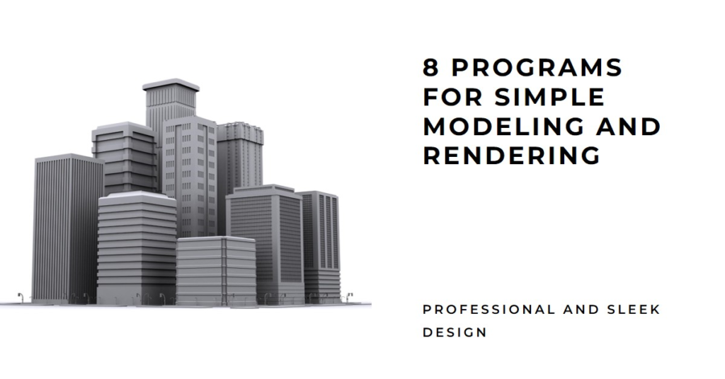 8 Programs That Make Modeling And Rendering Simple