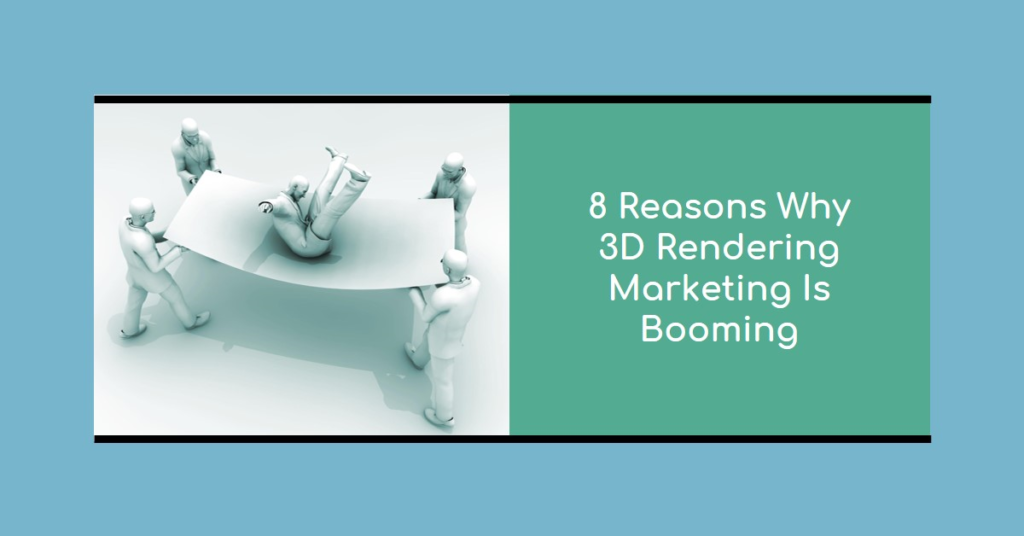 8 Reasons Why 3D Rendering Marketing Is Experiencing Amazing Growth