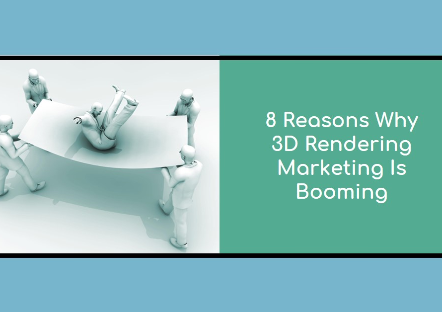 8 Reasons Why 3D Rendering Marketing Is Experiencing Amazing Growth