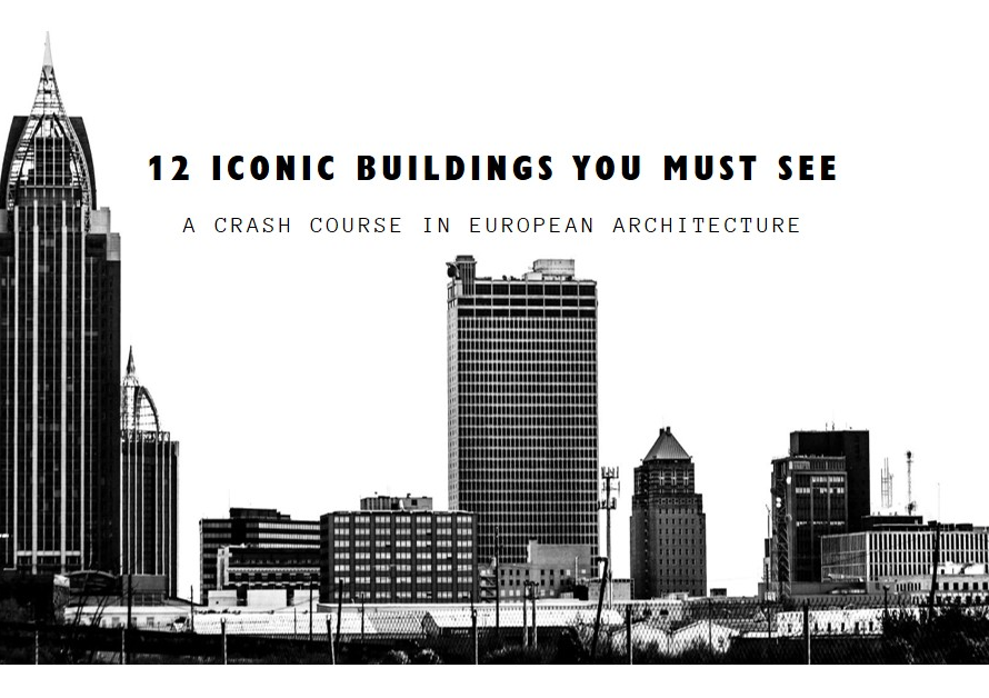 A Crash Course In European Architecture 12 Iconic Buildings You Need To Visit