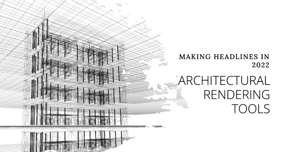 Architectural Rendering Tools Making Headlines In 2022