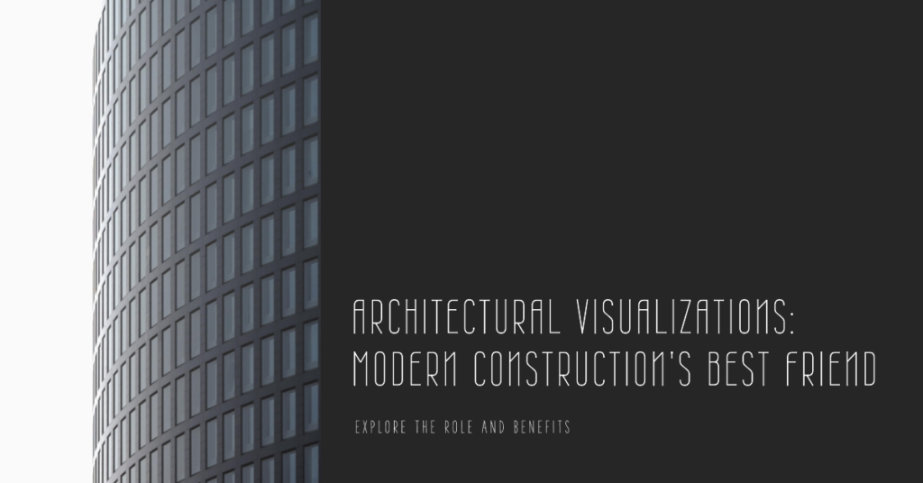 Architectural Visualizations Role And Benefits In Modern Construction Projects