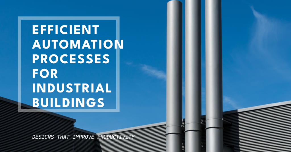 Automation Processes And Designs That Improve Efficiency Of Industrial Buildings