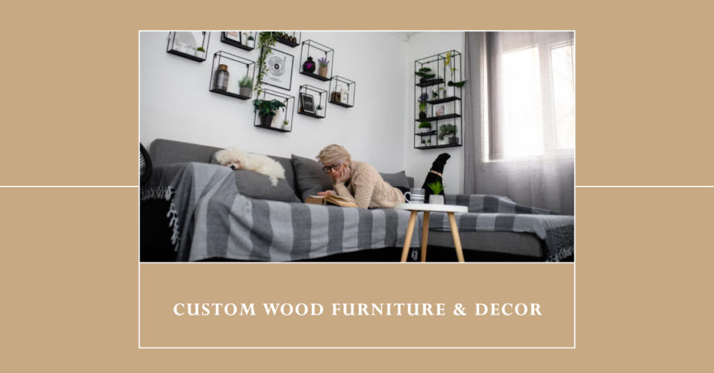  Awesome Perks Of Custom Wood Furniture And Decor