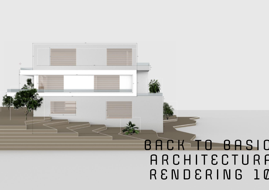 Back To The Basics Architectural Rendering 101