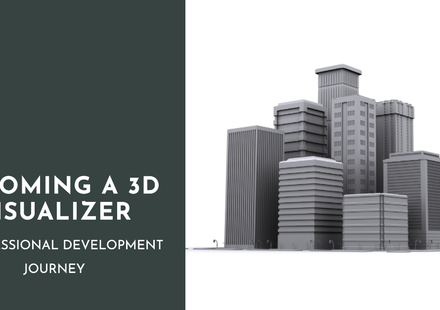 Becoming A 3D Visualizer A Professional Development Journey A From Beginner To A Pro