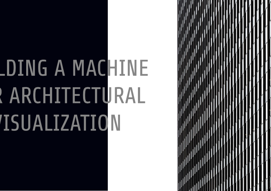 Building A Machine For Architectural Visualization