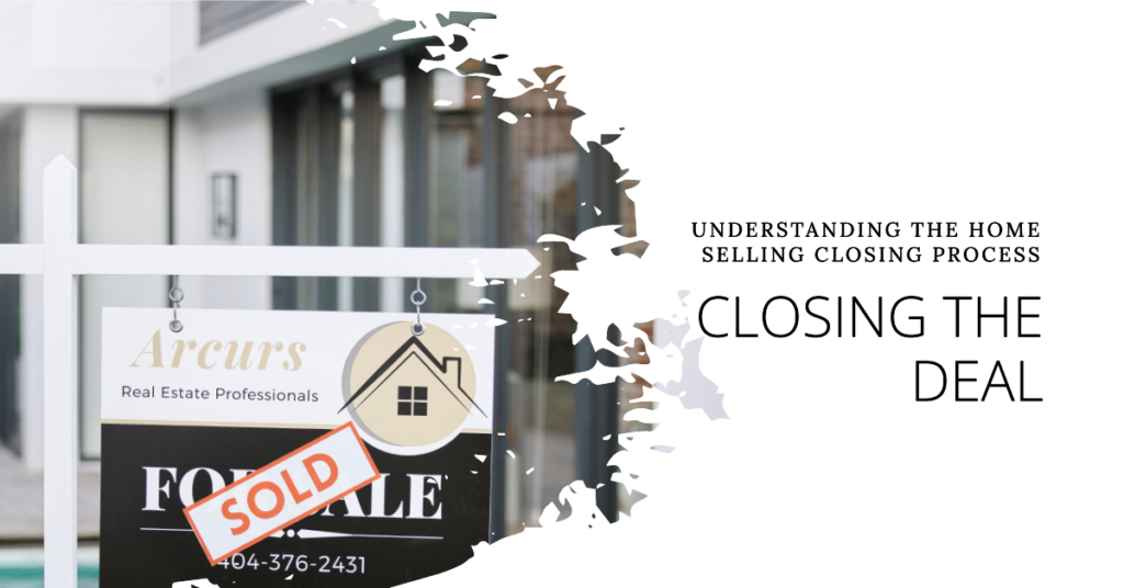 Closing The Deal Understanding The Home Selling Closing Process