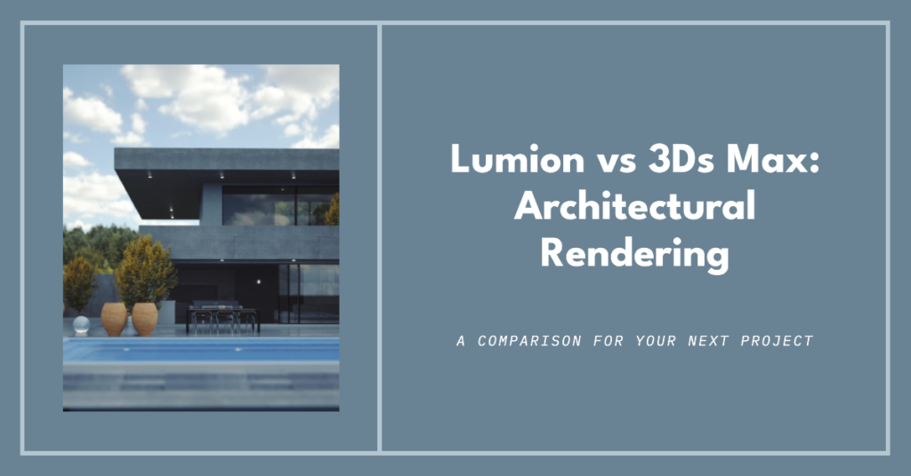 Comparing Lumion And 3Ds Max For Architectural Rendering