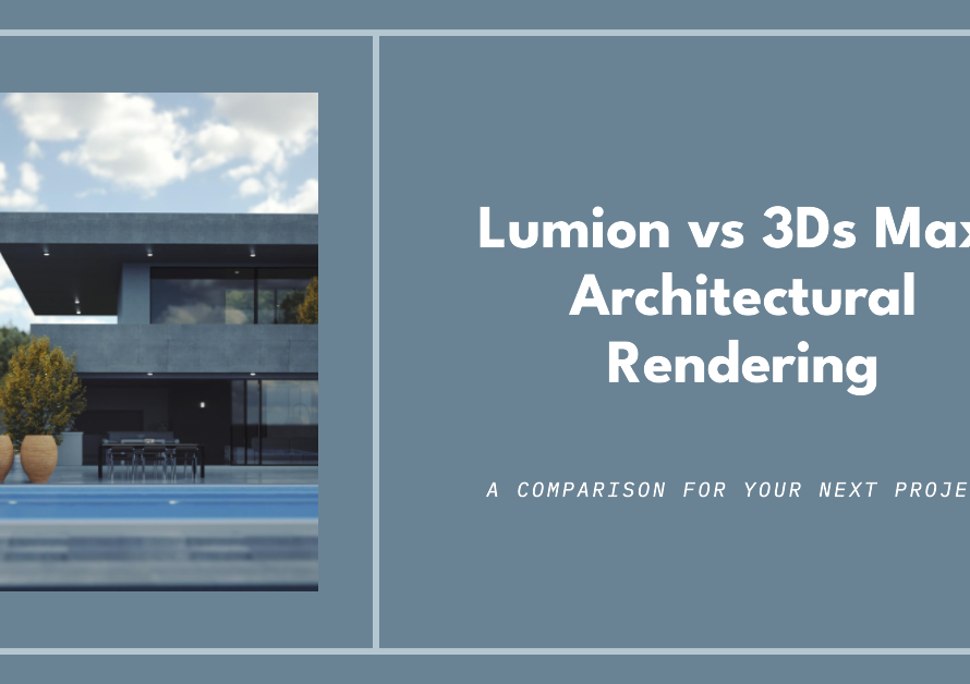 Comparing Lumion And 3Ds Max For Architectural Rendering