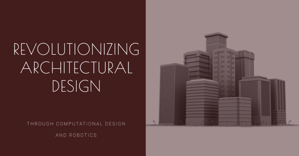  Computational Design And Robotics Start Changing Architectural Design