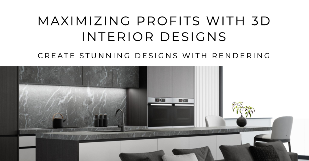 Creating 3D Interior Designs With Rendering For Maximized Profits