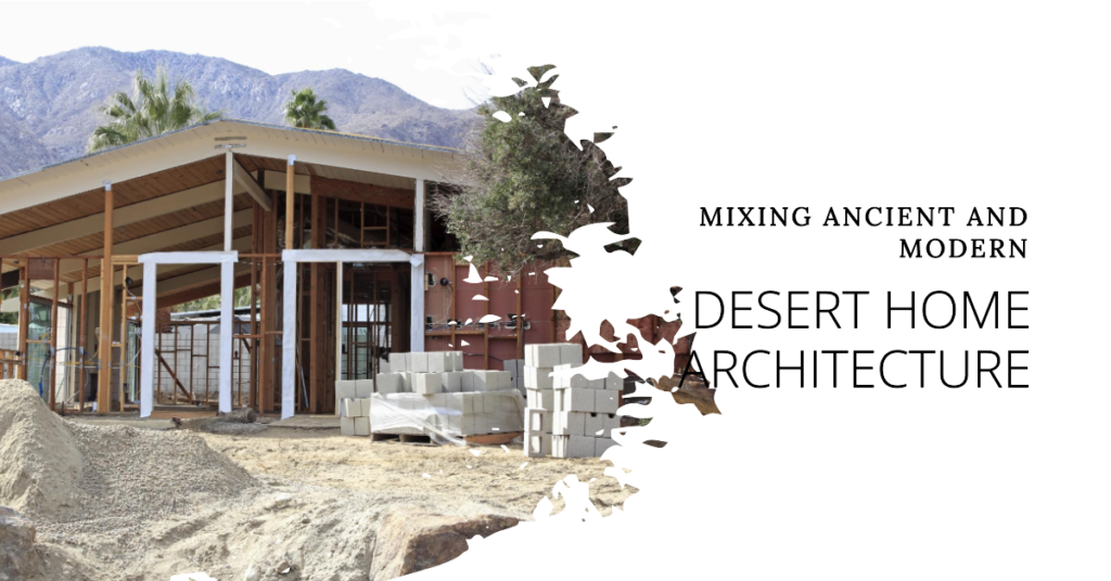 Desert Home Architecture Mixing The Ancient And Modern