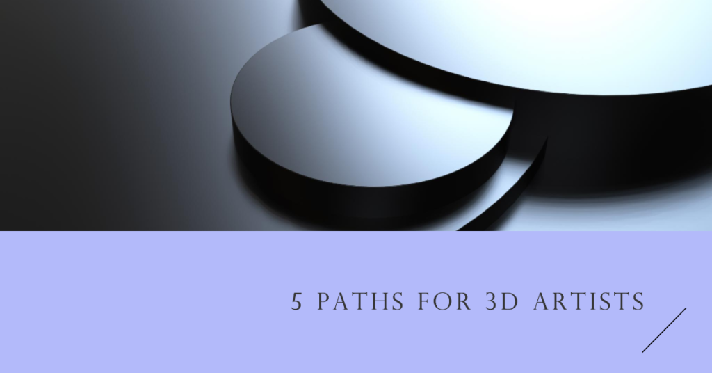  Different Profiles For 3D Artists 5 Paths You Can Take