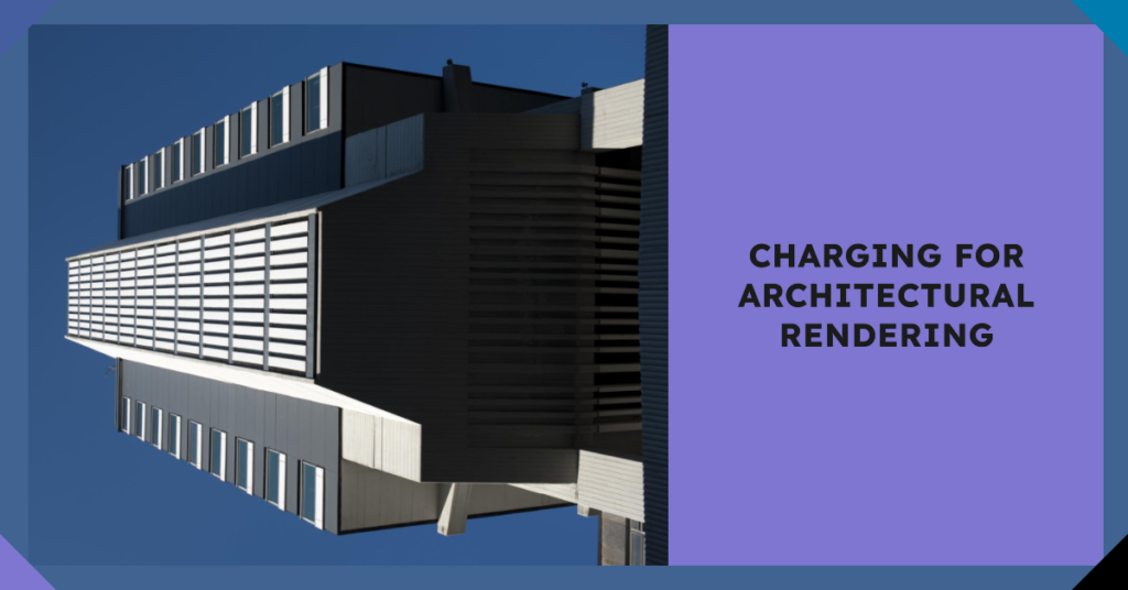 Different Ways You Can Charge For Architectural Rendering