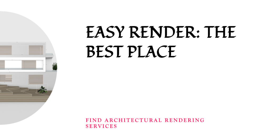 Easy Render The Best Place To Find Architectural Rendering Services