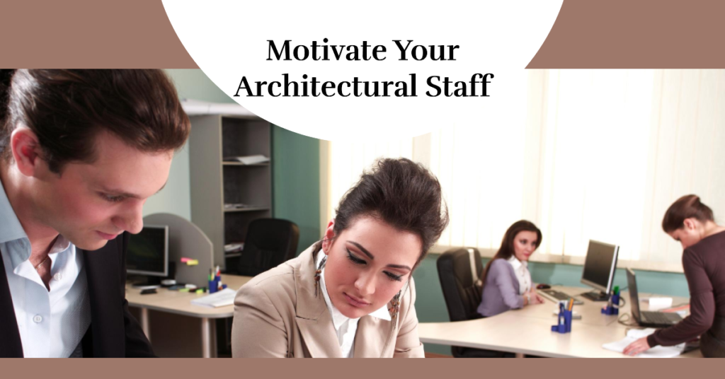 Easy Ways To Keep Your Architectural Staff Motivated And Inspired