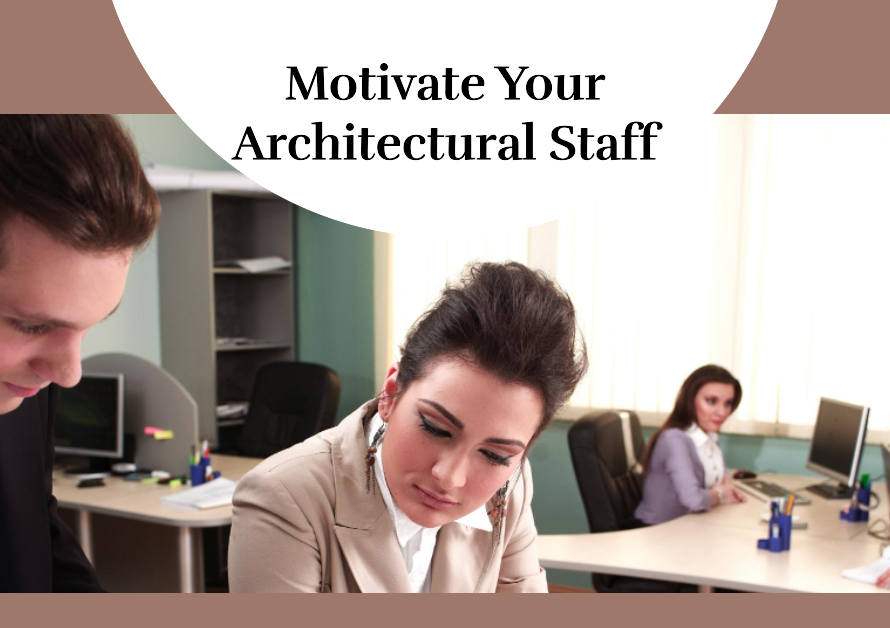 Easy Ways To Keep Your Architectural Staff Motivated And Inspired