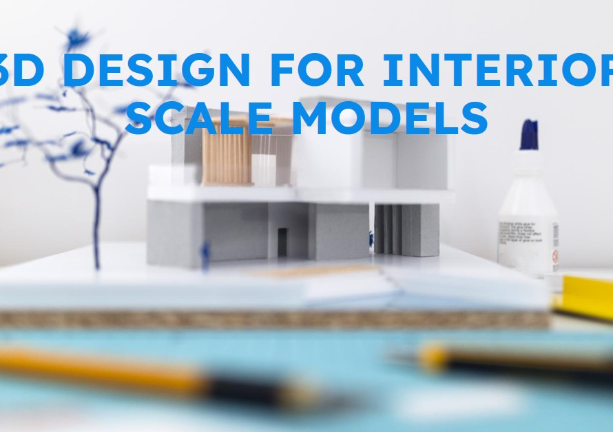 How 3D Design Is Used For Creating Scale Models Of Interiors