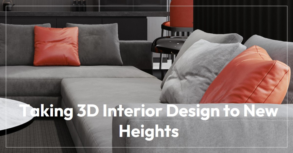  How 3D Interior Design Was Taken To A New Level By 3D Visualization