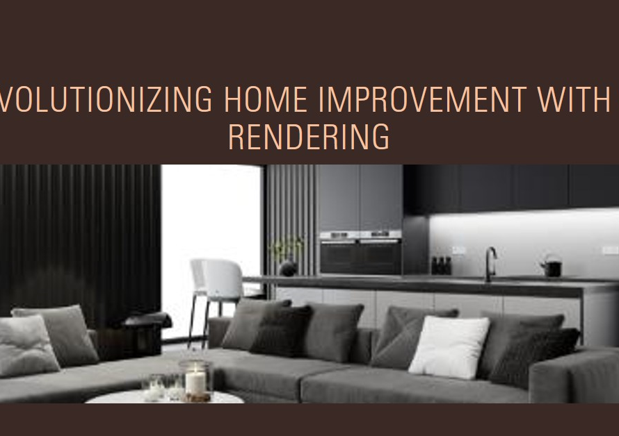 How 3D Rendering Is Changing The Home Improvement Game