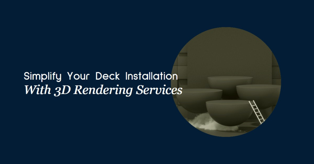 How 3D Rendering Services Can Simplify Your Deck Installation Project