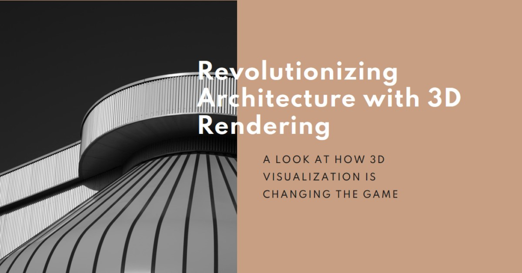 How 3D Rendering Visualization Have Changed The Way Architects Do Their Job