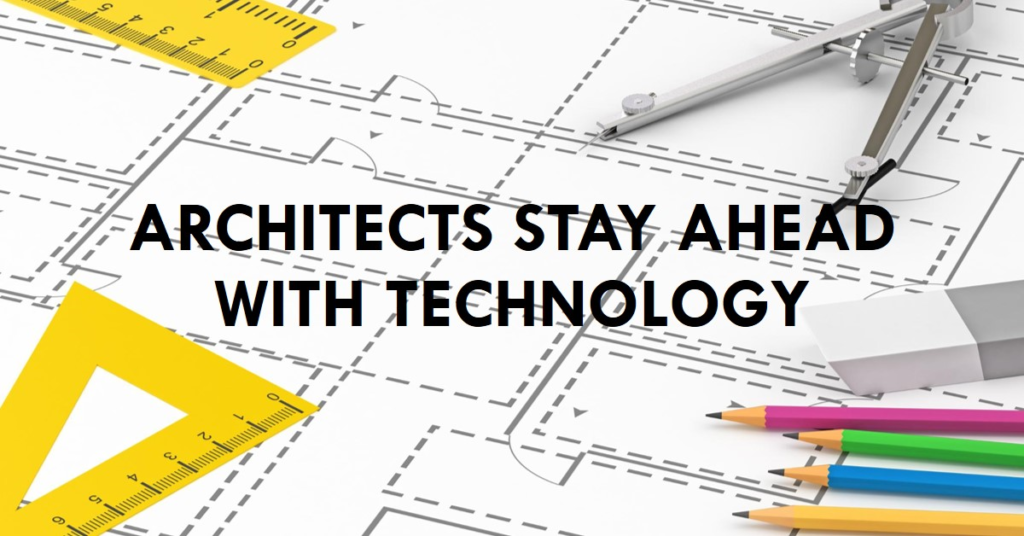 How Architects Use Technology To Stay Ahead
