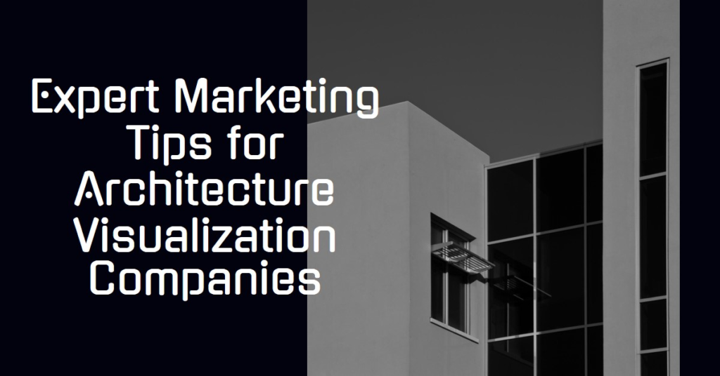 How Architecture Visualization Companies Experts Should Market Themselves