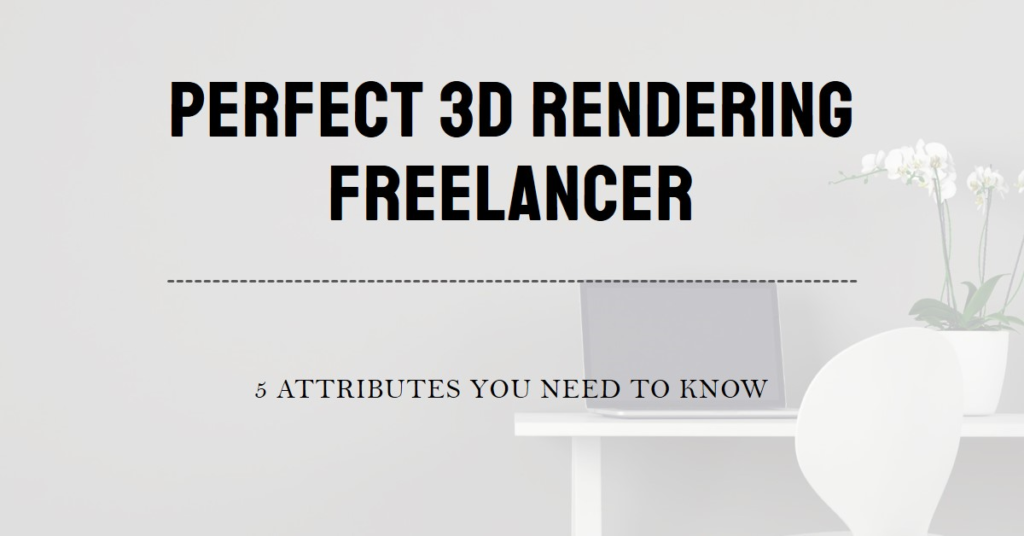 5 attributes of the perfect 3d rendering freelancer