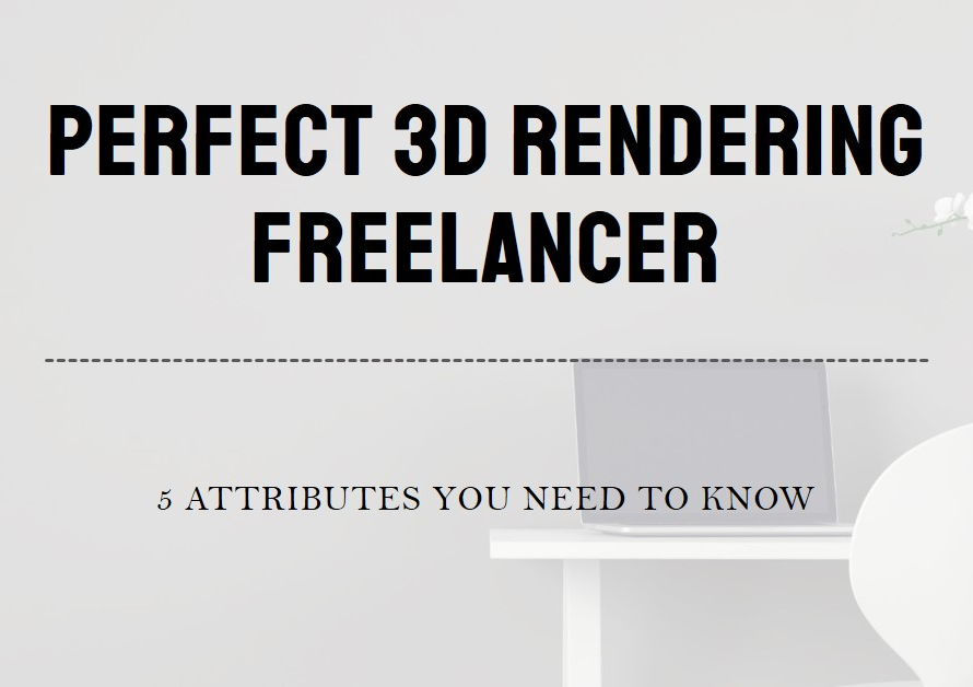 5 attributes of the perfect 3d rendering freelancer