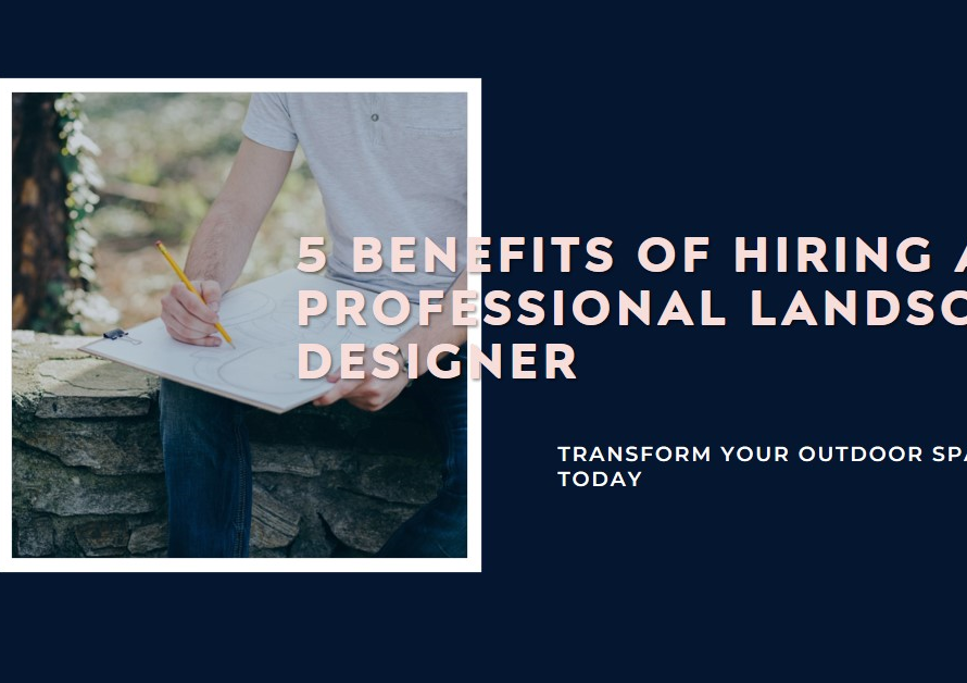 5 benefits of hiring a professional landscape designer