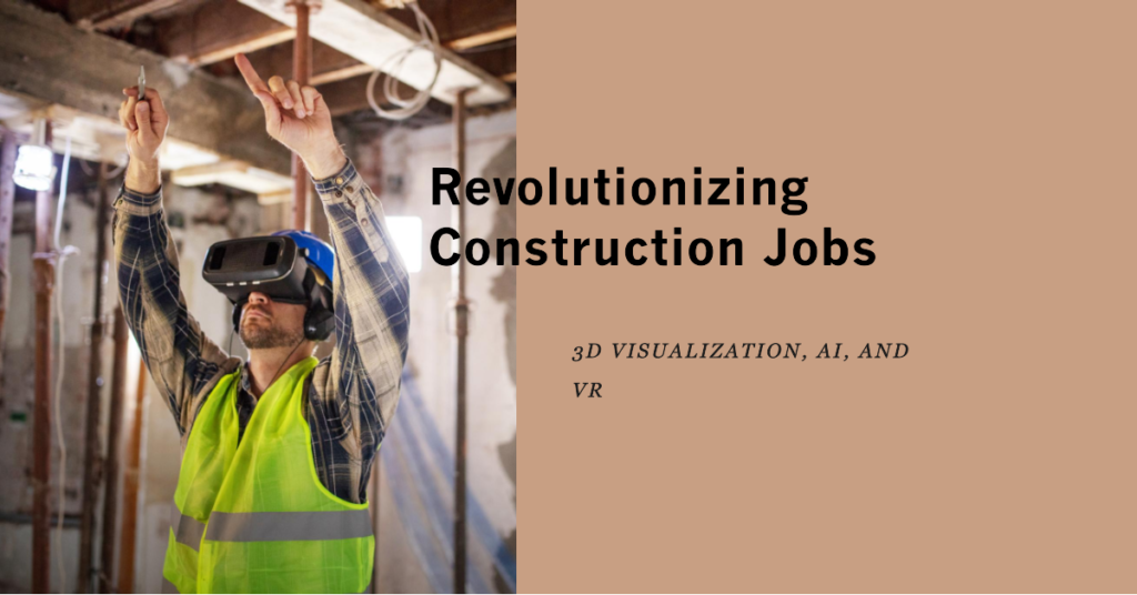 3d visualization ai and vr are revolutionizing construction jobs