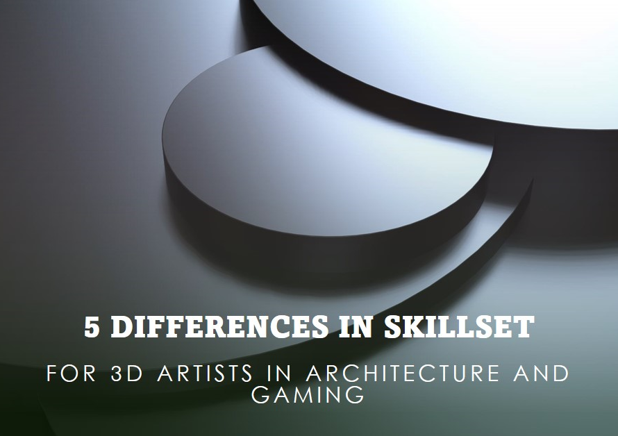 5 differences in skillset for 3d artists working in architecture and gaming
