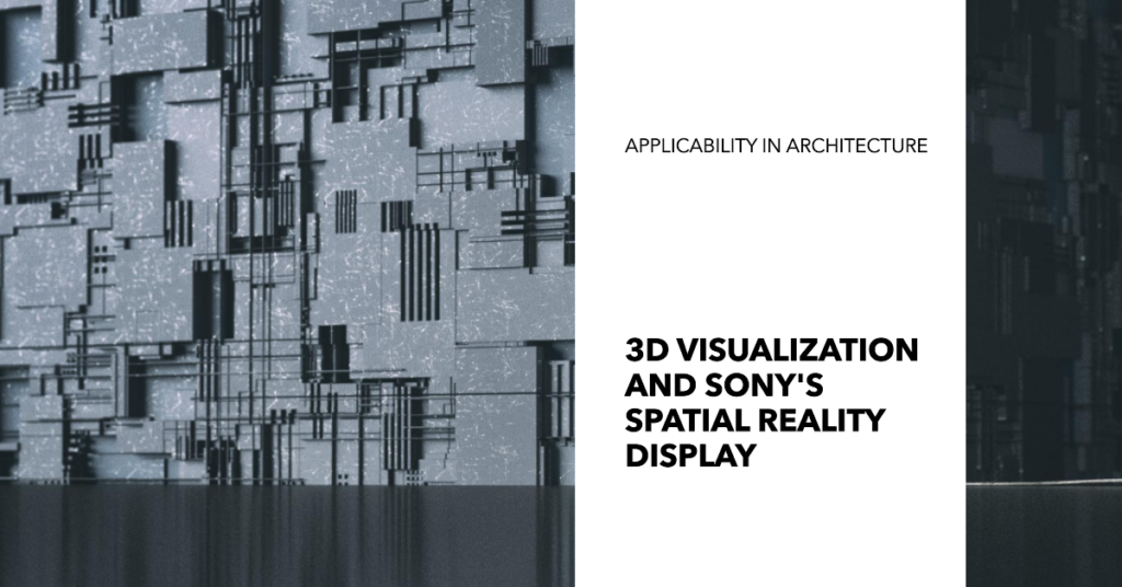 3d visualization and sonys spatial reality display is it applicable in architecture