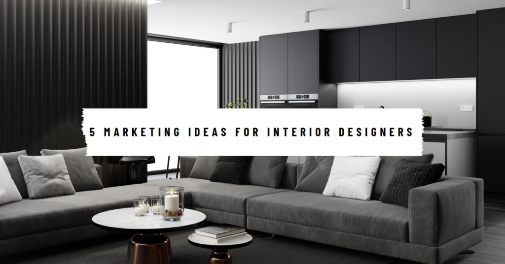  5 marketing ideas for aspiring interior designers