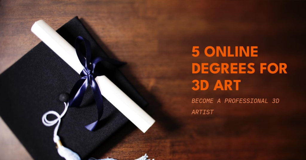 5 online degrees that turn you into a professional 3d artist